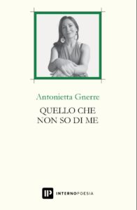 Antonietta Gnerre, interno poesia, quello che non so di me, pubblicare poesia, scrivere poesia