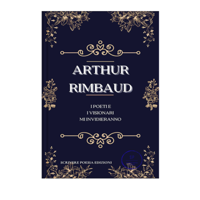 Arthur Rimbaud - I poeti e i visionari mi invidieranno- traduzione gloaria sinatra - per scrivere poesia edizioni
